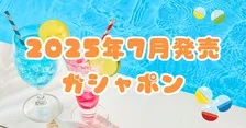 【2025年7月最新】懐かしキャラとミニチュアが多め♡注目のガシャポン紹介