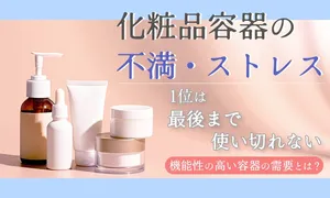 化粧品容器の「最後まで使い切れない」不満が最多――機能性重...