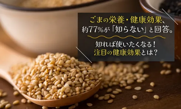 ごまの栄養・健康効果について77％が「知らない」と回答！注目の健康効果や摂取実態を調査
