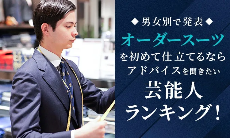 オーダースーツを初めて仕立てるならアドバイスを聞きたい芸能人ランキング！