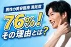 男性の美容医療は76%が満足と回答！その理由とは？