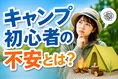 キャンプ初心者の不安要素と理想のサポート調査結果まとめ
