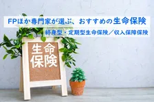夏のボーナスを前に見直したい生命保険、FPがおすすめする生命保険(終身型・定期型)、収入保障型保険1位は？