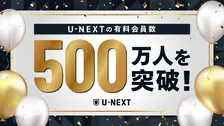 U-NEXT、日本企業で初となる有料会員500万人突破　Paravi統合やエンタメ×スポーツで伸長