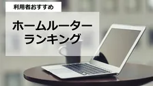 初発表！利用者おすすめのホームルーターランキング、総合1位は？ ～地域別、家族構成別、住居別でも発表
