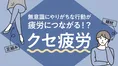 あなたの疲れ、実は「クセ疲労」かも?足組み、頬杖など無意識習慣の危険性