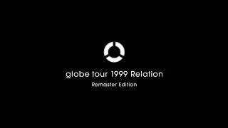 globe /期間限定プレミア公開(8/9 19:00～8/15 23:59) globe tour 1999 Relation Remaster Edition