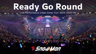 Snow Man 'Ready Go Round' Live Performance Video 〜 Dome Tour 2025-2026 ON〜