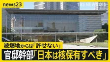 【“核保有”発言に波紋】官邸幹部「核を持つべき」 相次ぐ批判の声…被爆地からは「許せない」【news23】