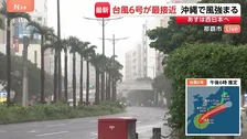 【台風6号接近中】沖縄で風強まる…うるま市で最大瞬間風速40m超え、6人がけが　那覇市から中継