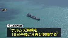 ホルムズ海峡“再封鎖” イラン革命防衛隊が主張 「アメリカがイランの船舶および港に対する海上封鎖を解除していないため」