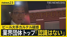 【ビール4社カルテル疑惑】業界団体トップを直撃「認識ない」組合の関与を否定　一方で「不信感は我々にも影響…」同業者からは不安の声【news23】