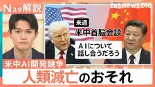 人類滅亡は現実に？ 研究者らAI危険性訴え相次ぐ、米中の開発競争 抑制難しい理由【Nスタ解説】