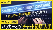 【ハッカーvs被害者】チャット記録に残された“生々しいやりとり”　自分を狙った理由を聞き出す“猛者”…ハッカーの答えは？【シリーズ・サイバー攻撃③】