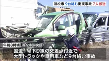 大型トラックと乗用車など9台絡む事故で7人搬送　全員意識あり　トラックが信号待ちの乗用車に追突か　静岡・浜松市