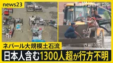 【ネパール大規模土石流】「こんな出来事は初めてだ」国境地帯で外国人観光客含む1300人が行方不明…日本人5人は幼い子どもを含む家族か【news23】
