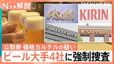 ビール大手4社に強制調査 会合で「値上げ幅の具体的な目標」取り決めか 刑事告発も視野【Nスタ解説】