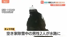 除雪中男性2人水路に流される　水路近くで2人見つかり流された2人か身元確認中　2人の容体不明　新潟・十日町市
