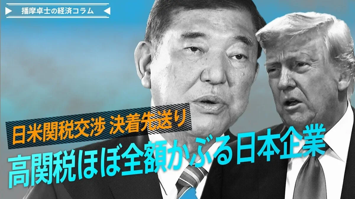 日米関税交渉、決着先送り、高関税ほぼ全額かぶる日本企業【播摩卓士の経済コラム】