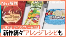 5月9日は「アイスクリームの日」！新作続々“つゆだくアイス”とは？　簡単“公式アレンジ”レシピも【Nスタ解説】