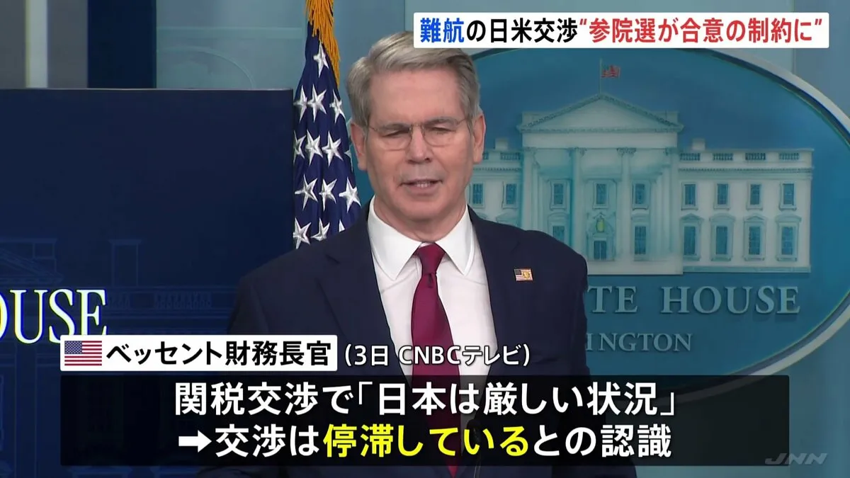 「参議院選挙が日米の関税交渉合意の制約に」 米ベッセント財務長官　「トランプ関税」日本との交渉は“厳しい状況”停滞の認識
