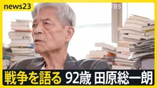 【田原総一朗×小川彩佳　戦争語る】「違う」と言えない“政治の危うさ”　情報あふれる時代をどう生きるか【news23】