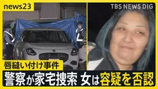 【唇縫い付け事件】逮捕の女の自宅を警察が家宅捜索　女は容疑を否認　被害者女性は体にあざのようなものも…　警察が詳しい経緯を捜査【news23】
