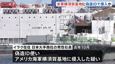 偽造IDで米軍横須賀基地に侵入か　警察が大手商社勤務の男性を捜査　男性は国外に滞在　刑事特別法違反の疑いで帰国次第、詳しく調べる方針