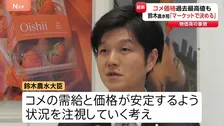 コメ価格が過去最高値の中…鈴木大臣「価格はマーケットで決まるもの」従来の考え繰り返す　今後の焦点は“値下がりに転じるか”