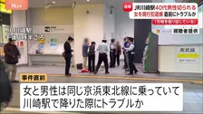 【速報】JR川崎駅で女が男性をカッターで切りつけたか 女を傷害の疑いで逮捕　駅で電車を降りた際にトラブルか　警察が事件の経緯を詳しく調べる