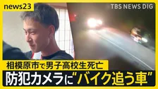 相模原市で男子高校生（17）死亡…頭部には外傷も　現場近くの防犯カメラには“バイクの後ろを追うように走る車”　事件に巻き込まれたか【news23】