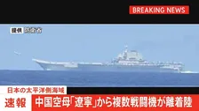 【速報】太平洋側海域で中国空母「遼寧」から複数の航空機が発着艦　中国の最新鋭艦艇とともに航行