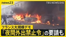 「パリがここまで荒らされるとは…」生活費高騰などに抗議　「夜間外出禁止令」の要請も　フランス大規模デモが欧州各地にも拡大【news23】