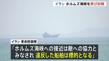 ホルムズ海峡“再び封鎖” イラン革命防衛隊が主張「違反した船舶は標的」 アメリカ軍は中東以外の水域でイラン関連タンカーなどへの取り締まり準備か