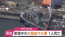 【速報】「船の内部が燃えた」修理中の大型船舶で火事　1人死亡、9人けが　消火活動続く　静岡・清水港