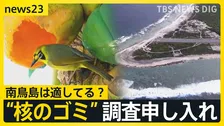 “核のごみ”最終処分地　政府が南鳥島での「文献調査」申し入れ　世界自然遺産の小笠原諸島「観光客が減っていく」“風評被害”懸念の声も【news23】