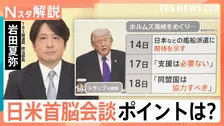 迫る日米首脳会談 イラン情勢・対米投資・中国を含む地域情勢など議論へ、二転三転するトランプ大統領の考えは？【Nスタ解説】