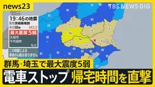 群馬県・埼玉県で最大震度5弱　帰宅時間を直撃した地震によって電車がストップ【news23】