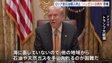 トランプ大統領　ロシア産石油輸入停止 “ハンガリーは例外とする可能性”「海に面していないので他の地域から手に入れるのが困難」