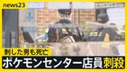 東京・池袋　ポケモンセンターの女性店員が男に刺され死亡　商業施設はパニック状態に【news23】