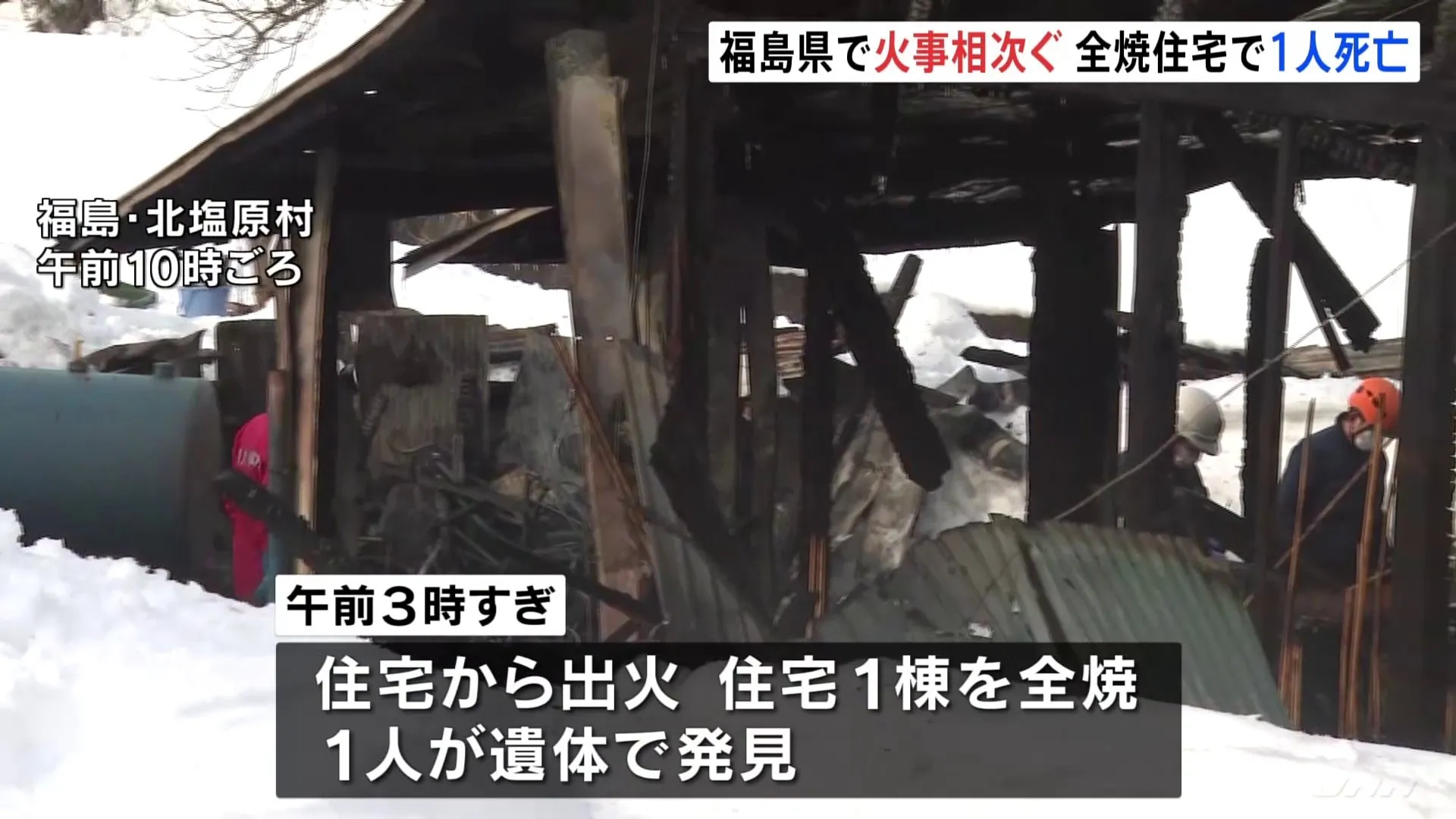 福島県内で火事が相次ぐ　北塩原村で住宅全焼 焼け跡から1人が遺体で発見　いわき市のアパートでも火事