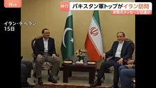 米との協議仲介国のパキスタン軍トップがイラン訪問　指導部と会談　“米のメッセージを伝達し2回目協議に向け計画”とイラン国営メディア