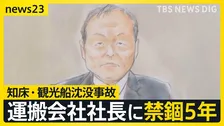知床観光船沈没事故で運航会社社長に禁錮5年 “上限いっぱい”の判決も遺族は「26人の命の重さに見合わない」 弁護側は即日控訴【news23】