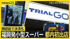 見た目はコンビニ？福岡発小型スーパー「トライアルGO」都内初出店　売りは「安さ」…物価高の今なぜ？　カギは“デジタル技術”活用にあり！【news23】