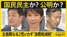 “消費税減税”交渉の裏で「定数削減」が人質に？国民民主か公明か…“支援の幅”異なる2党を“両にらみ”の政府に「完全に政局」指摘の声【edge23】