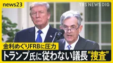 トランプ氏に従わないFRB議長を“捜査” 金利政策めぐり“政治介入” アメリカだけでなく日本の賃上げ・雇用に影響する可能性も【news23】