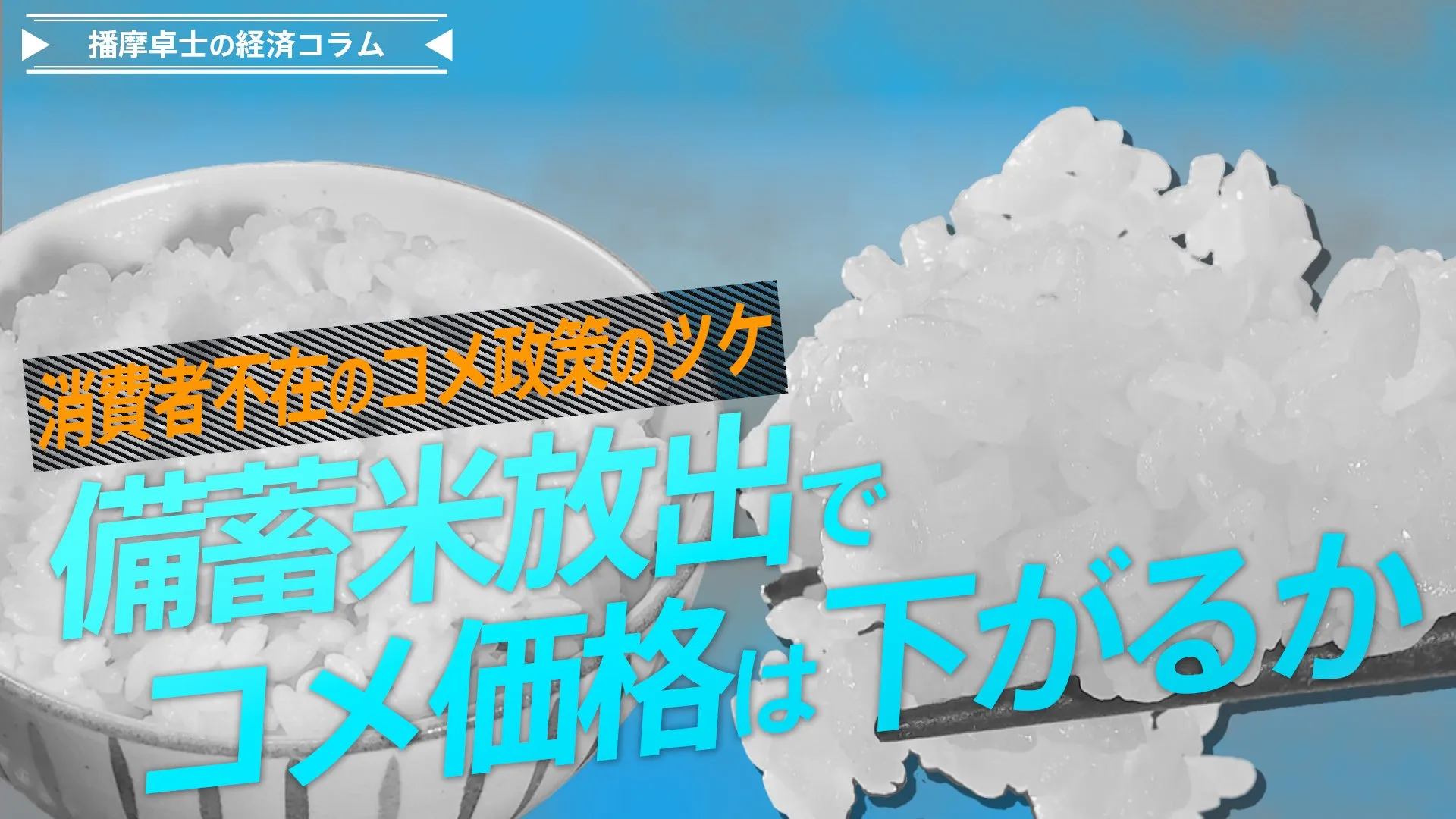 備蓄米放出でコメ価格は下がるか、消費者不在のコメ政策のツケ【播摩卓士の経済コラム】