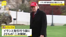 イラン取引国に25％の「二次関税」トランプ大統領が「即時発効」と表明　イランへの経済的圧力を強化　イラン外相「対話という選択肢を選ぶことを期待している」