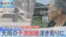 「怖かった」石川・富山で記録的大雨　「線状降水帯」のポイントは“水蒸気”？予測の困難さ浮き彫りに【報道特集】