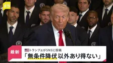 【速報】トランプ大統領 イランとの合意は「無条件降伏以外にありえない」